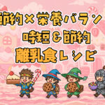 節約×栄養バランス◎離乳食レシピ｜ママの時短＆節約術10選